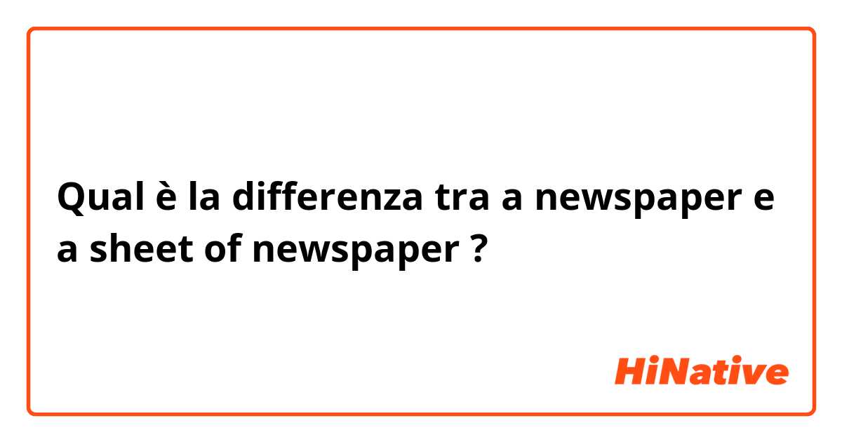 Qual è la differenza tra  a newspaper e a sheet of newspaper  ?