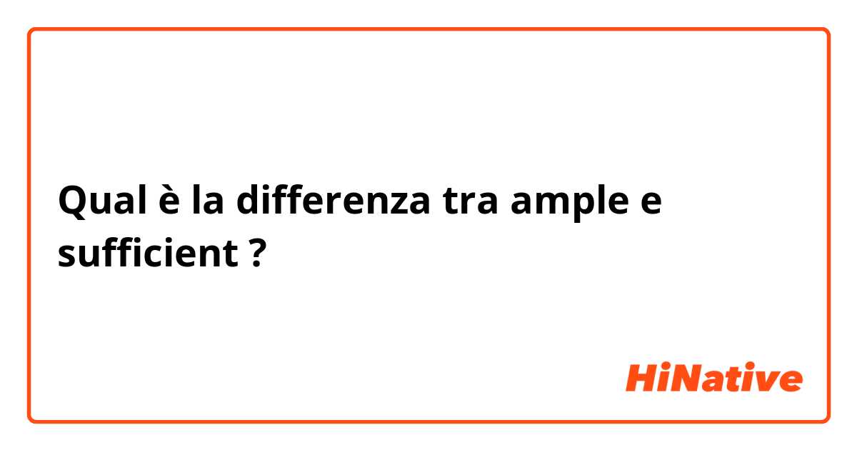 Qual è la differenza tra  ample e sufficient ?