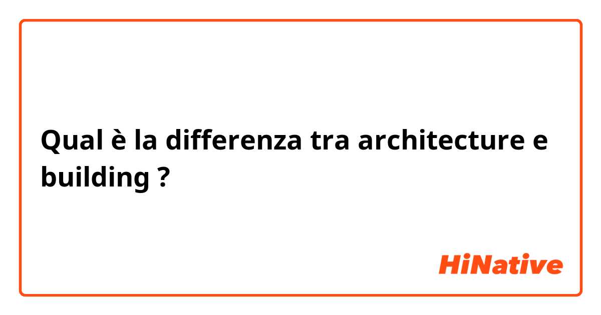 Qual è la differenza tra  architecture  e building  ?