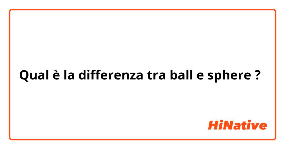Qual è la differenza tra  ball e sphere  ?
