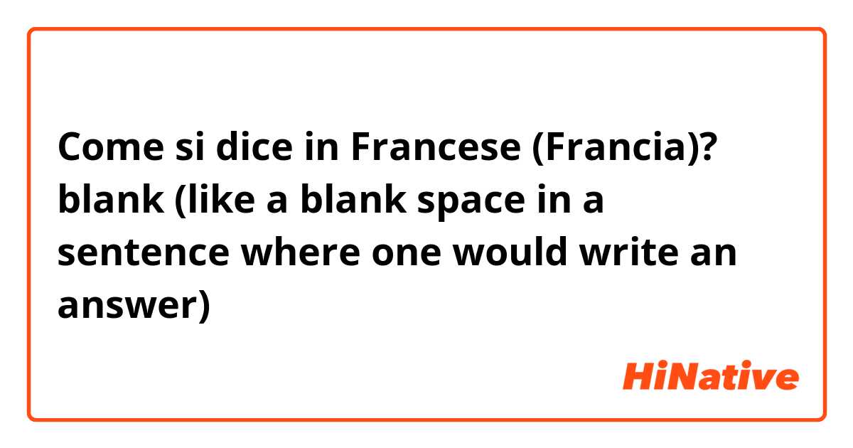Come si dice in Francese (Francia)? blank (like a blank space in a sentence where one would write an answer)