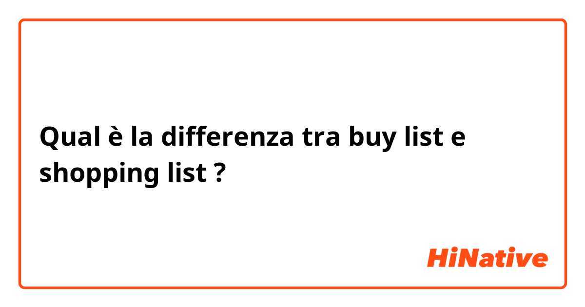 Qual è la differenza tra  buy list e shopping list ?