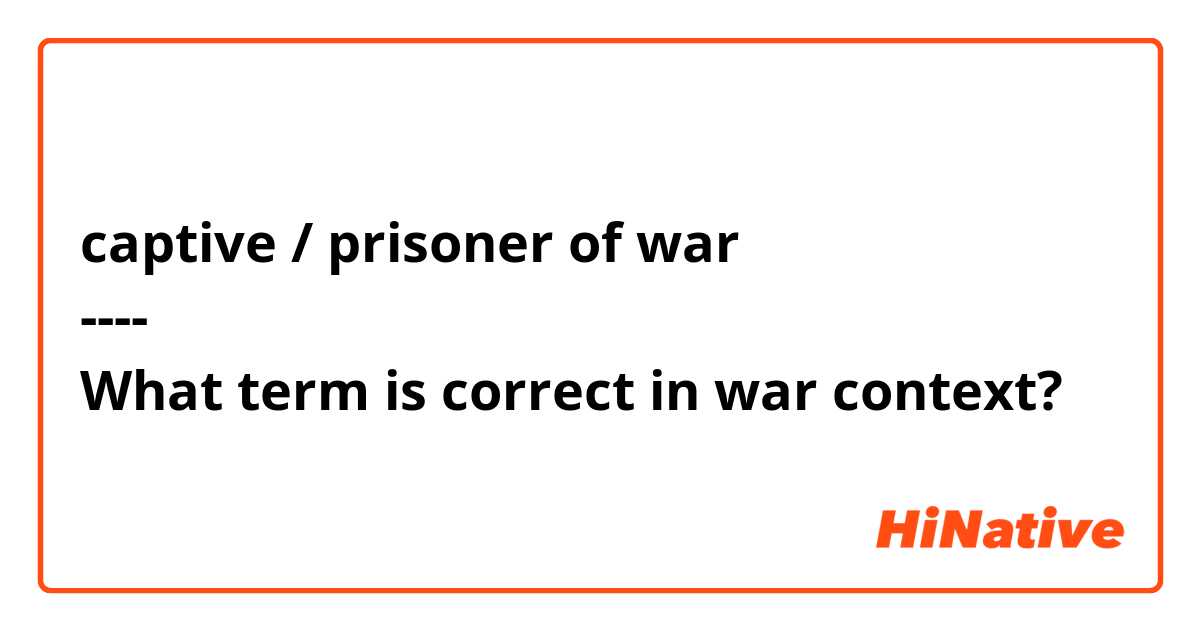 captive / prisoner of war 
----
What term is correct in war context?