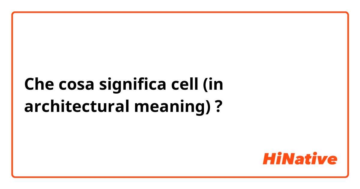 Che cosa significa cell (in architectural meaning)?