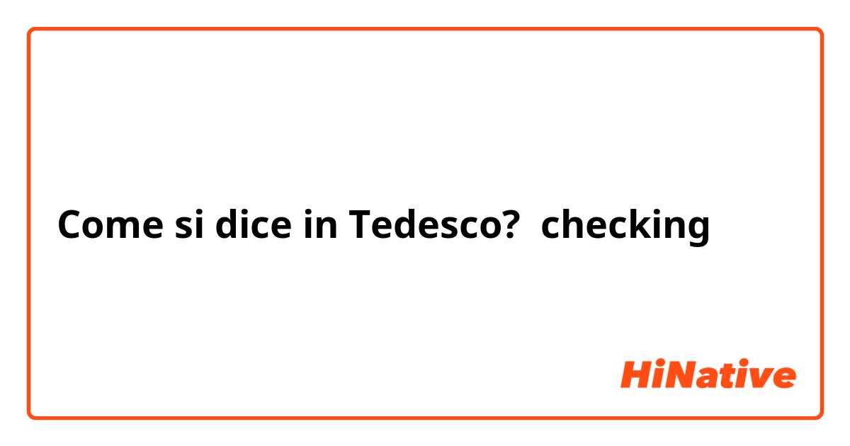 Come si dice in Tedesco? checking