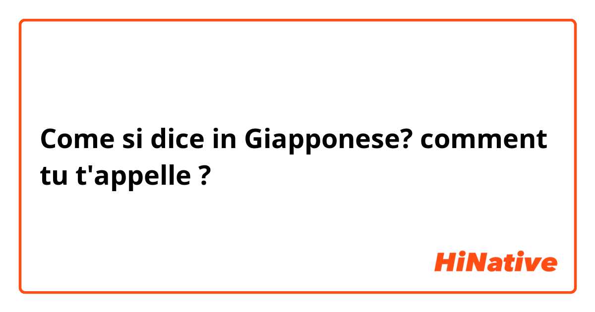 Come si dice in Giapponese? comment tu t'appelle ?