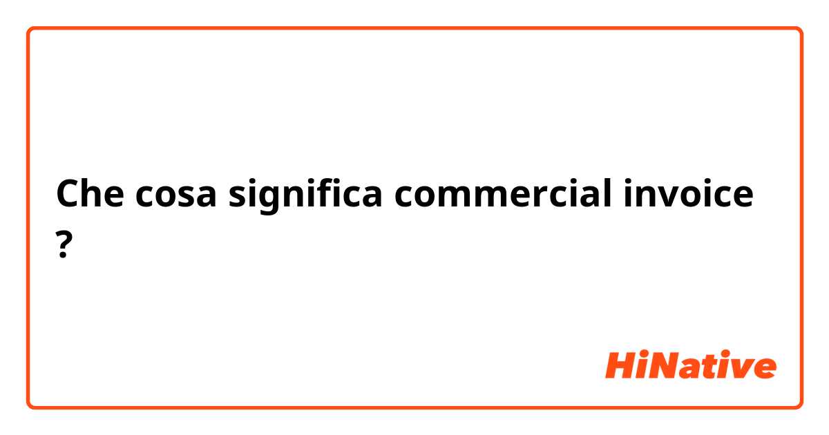 Che cosa significa commercial invoice?