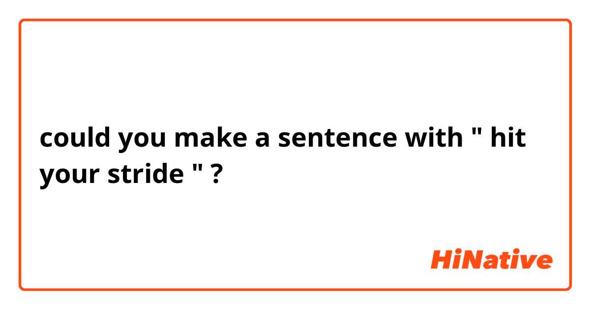 could you make a sentence with " hit your stride " ?