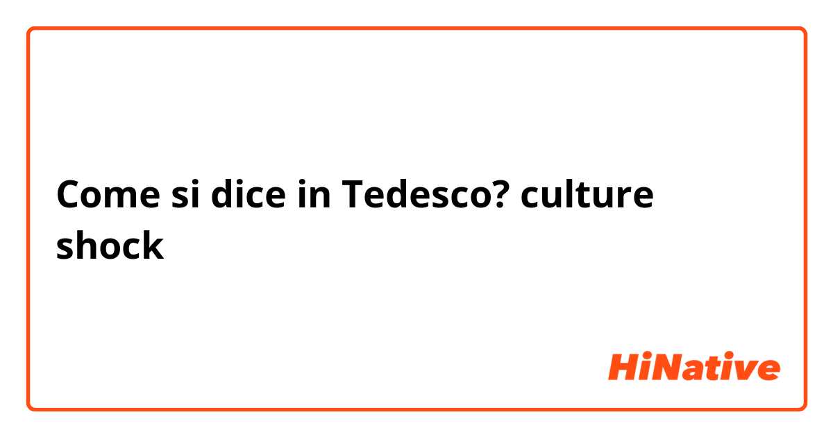 Come si dice in Tedesco? culture shock 