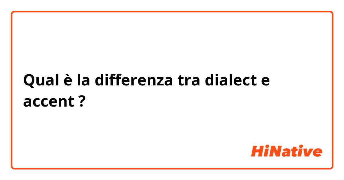 Qual è la differenza tra  dialect  e accent ?