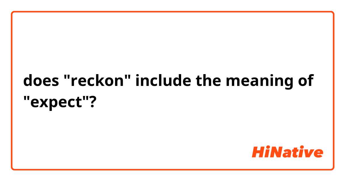 does "reckon" include the meaning of  "expect"?