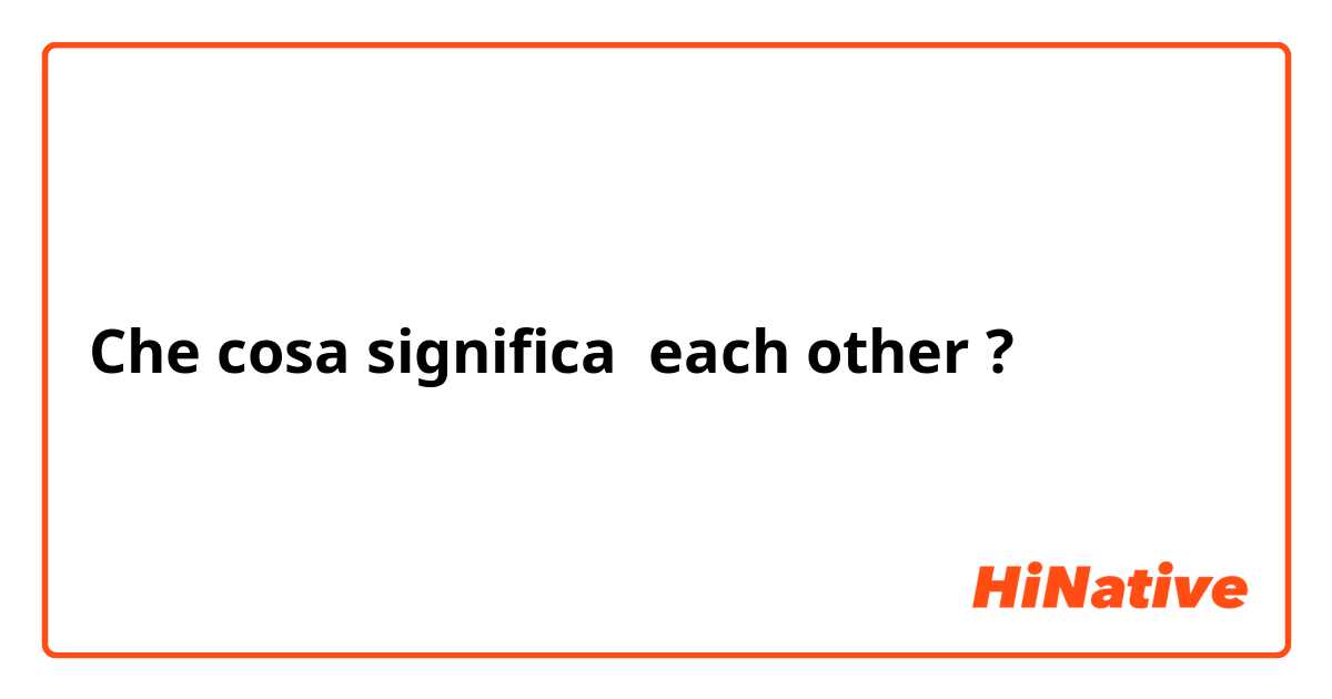Che cosa significa each other?