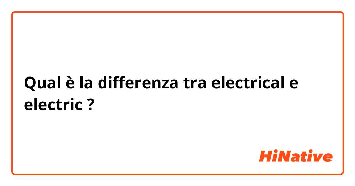 Qual è la differenza tra  electrical e electric ?