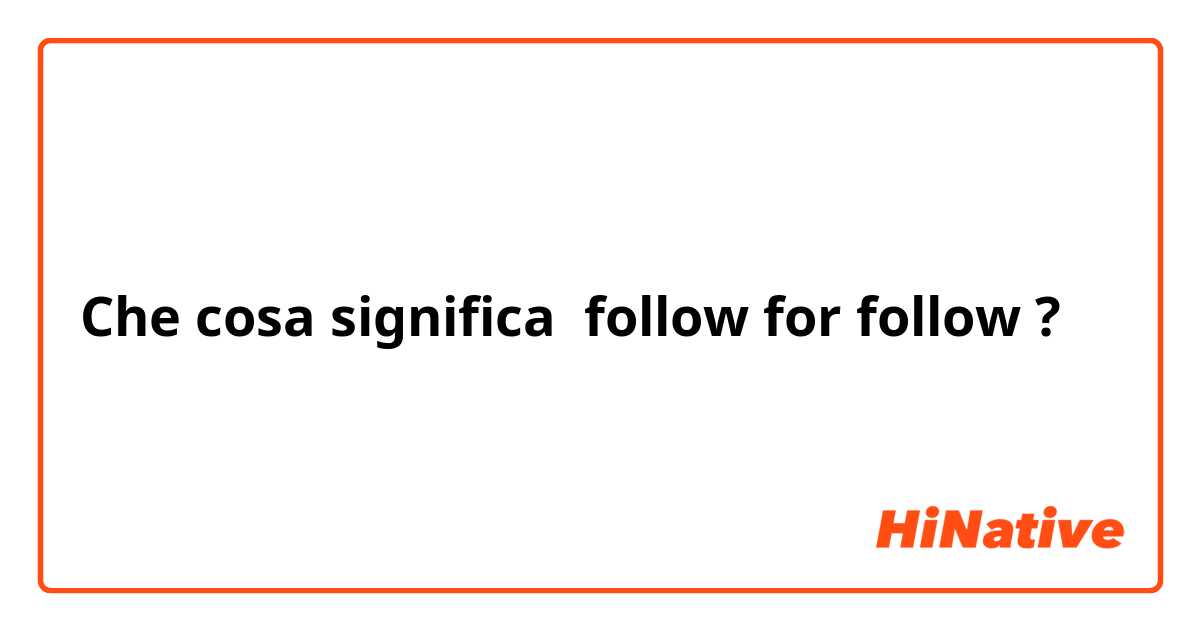 Che cosa significa follow for follow?