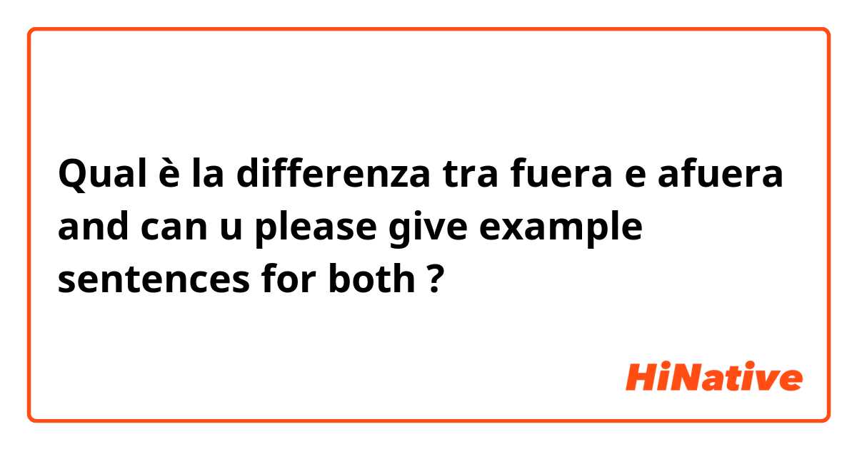Qual è la differenza tra  fuera e afuera  and can u please give example sentences for both  ?
