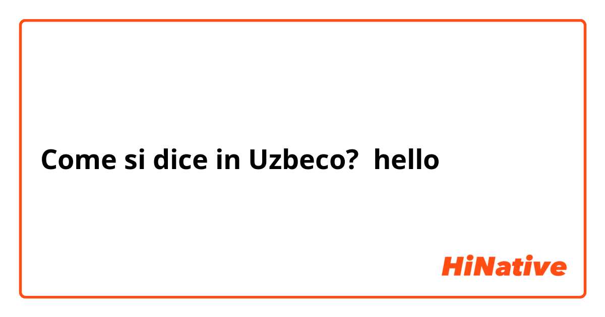 Come si dice in Uzbeco? hello
