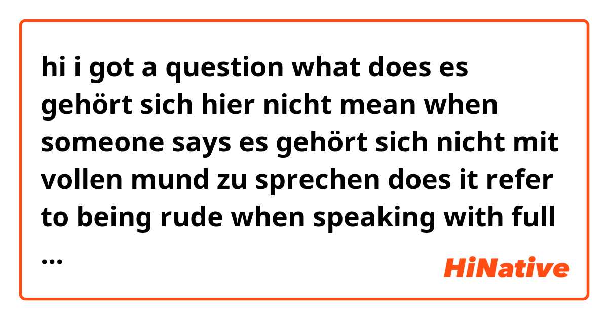 hi i got a question what does es gehört sich hier nicht mean when someone says es gehört sich nicht mit vollen mund zu sprechen does it refer to being rude when speaking with full mouth if you want you can also give me some examples thanks again for your help.