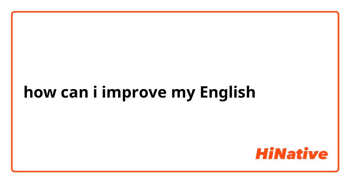how can i improve my English