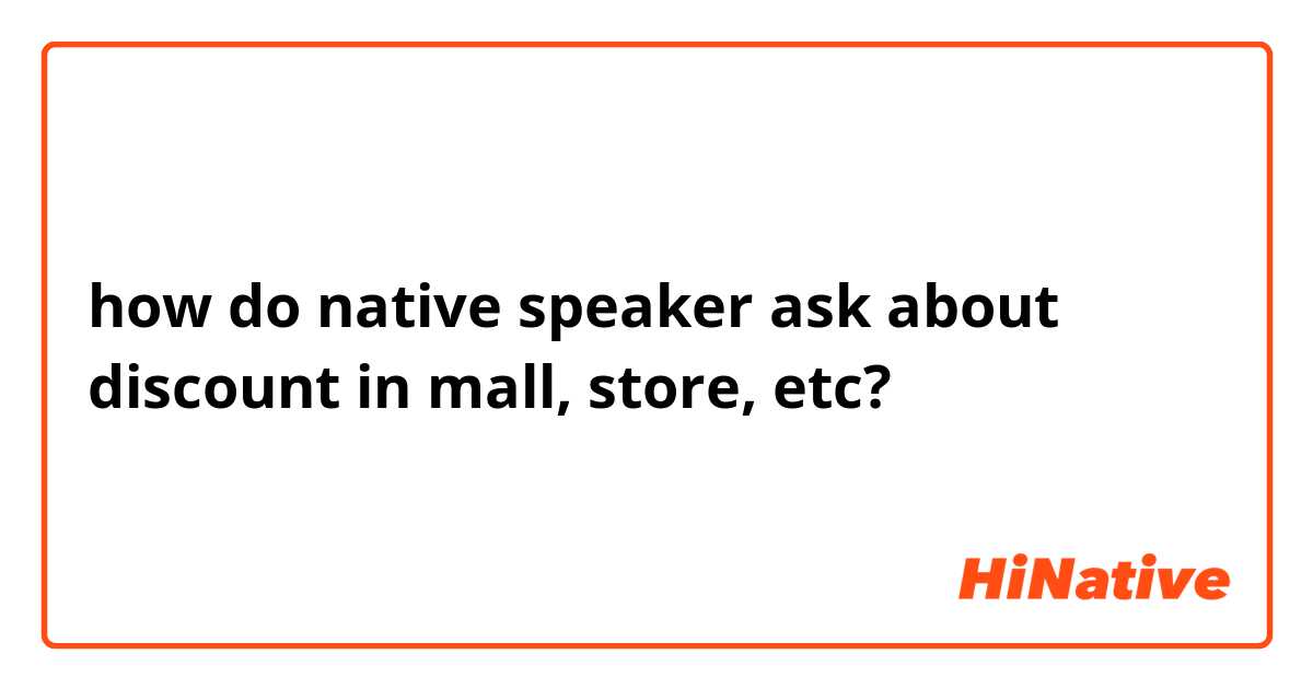how do native speaker ask about discount in mall, store, etc?