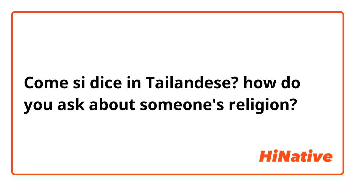 Come si dice in Tailandese? how do you ask about someone's religion?