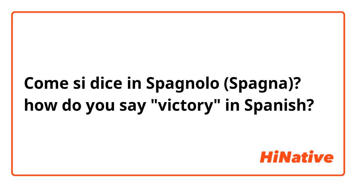 Come si dice in Spagnolo (Spagna)? how do you say "victory" in Spanish?