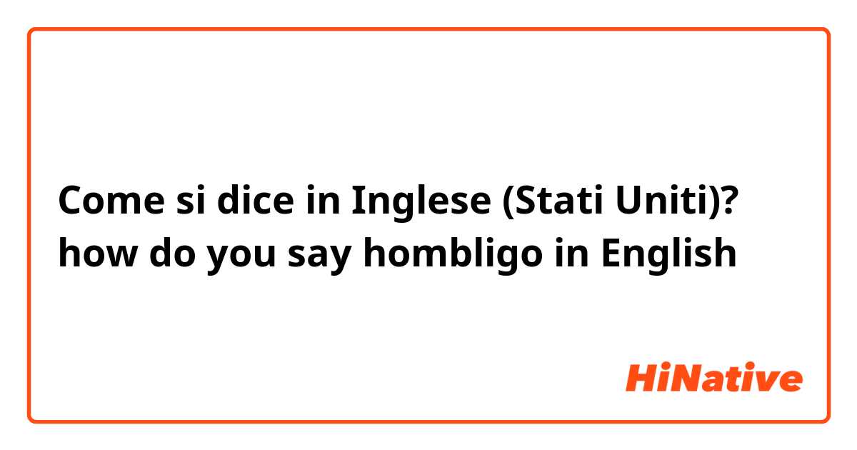 Come si dice in Inglese (Stati Uniti)? how do you say hombligo in English 