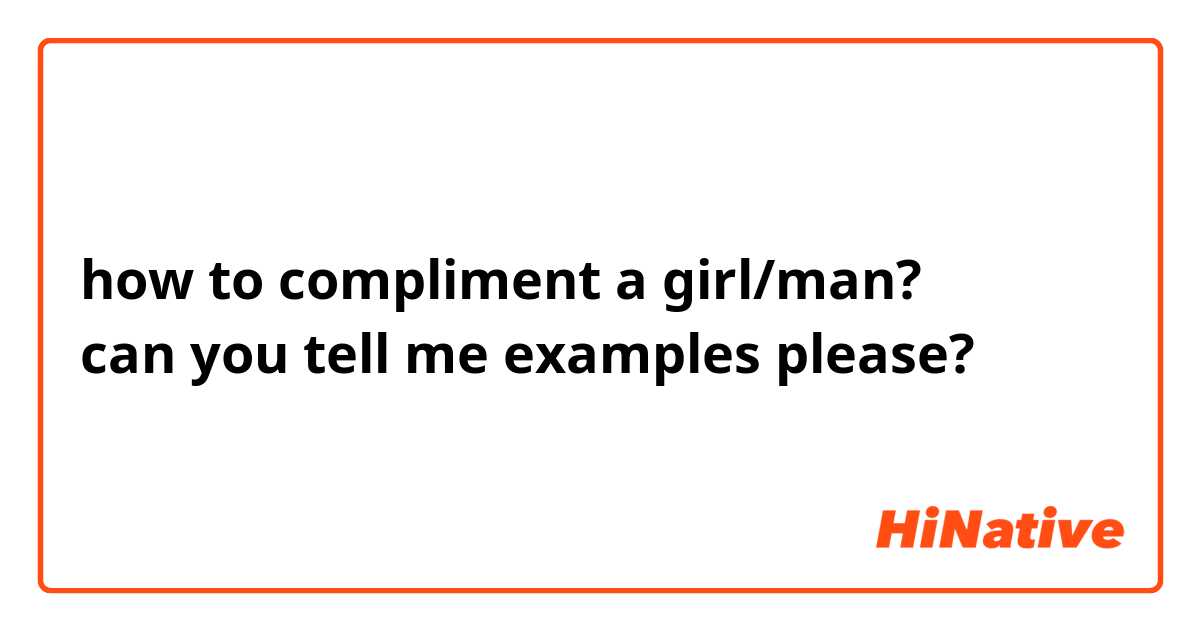 how to compliment a girl/man? 
can you tell me examples please?