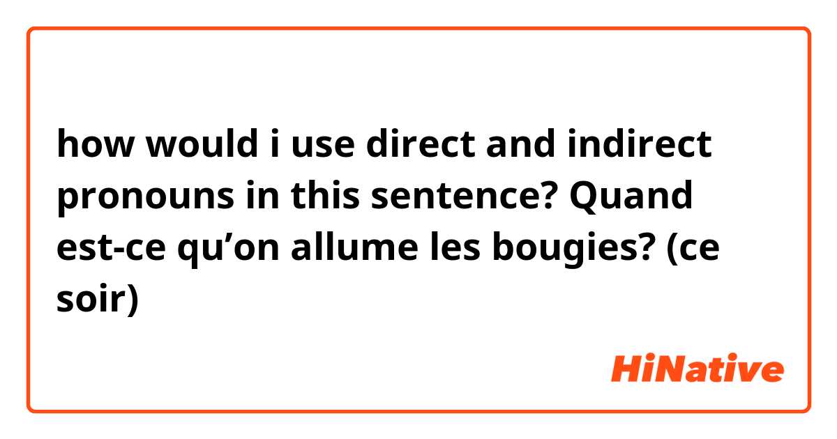how would i use direct and indirect pronouns in this sentence?
Quand est-ce qu’on allume les bougies? (ce soir)