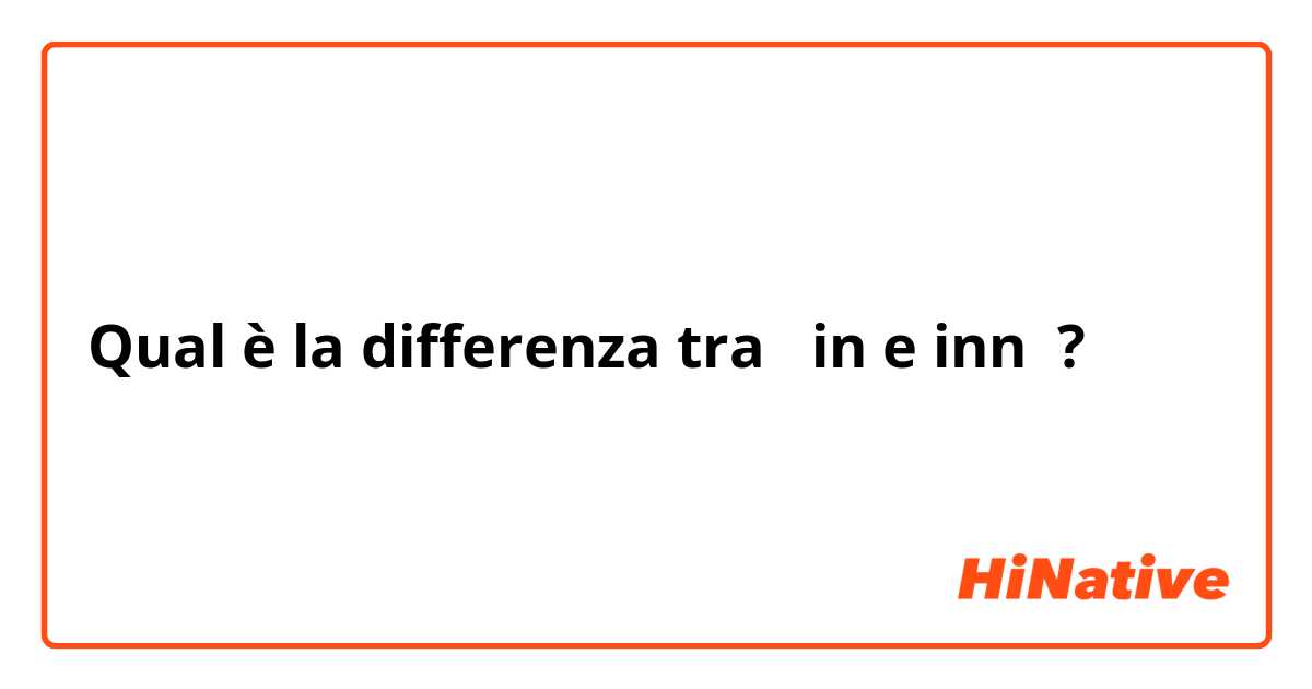 Qual è la differenza tra  in e inn ?