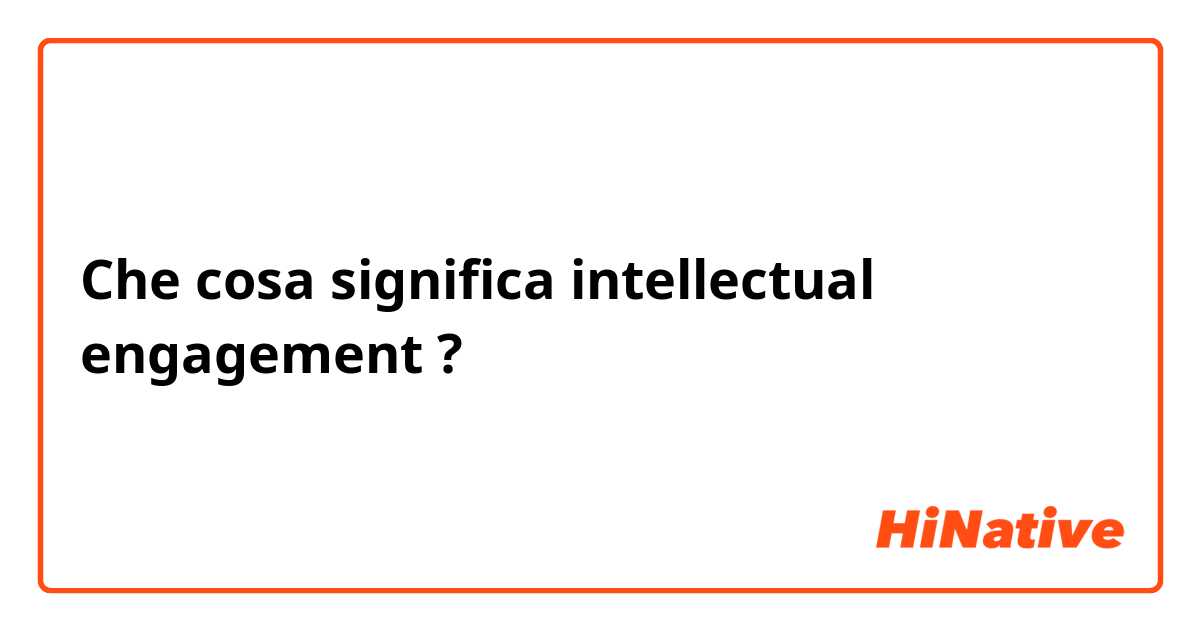 Che cosa significa intellectual engagement?