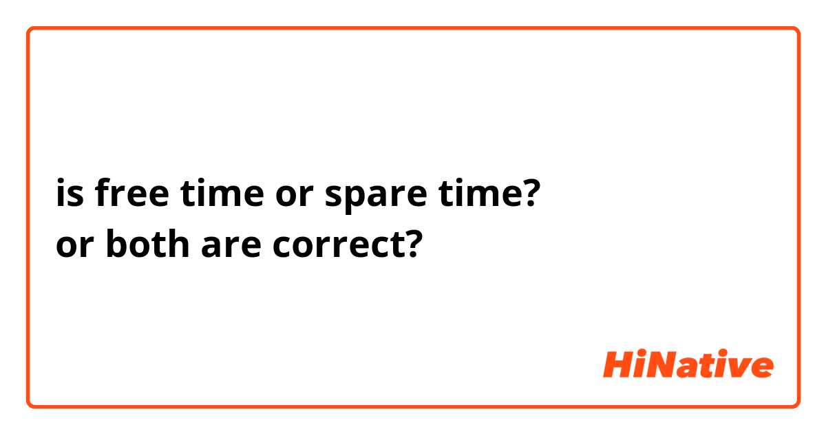 is free time or spare time?
or both are correct?