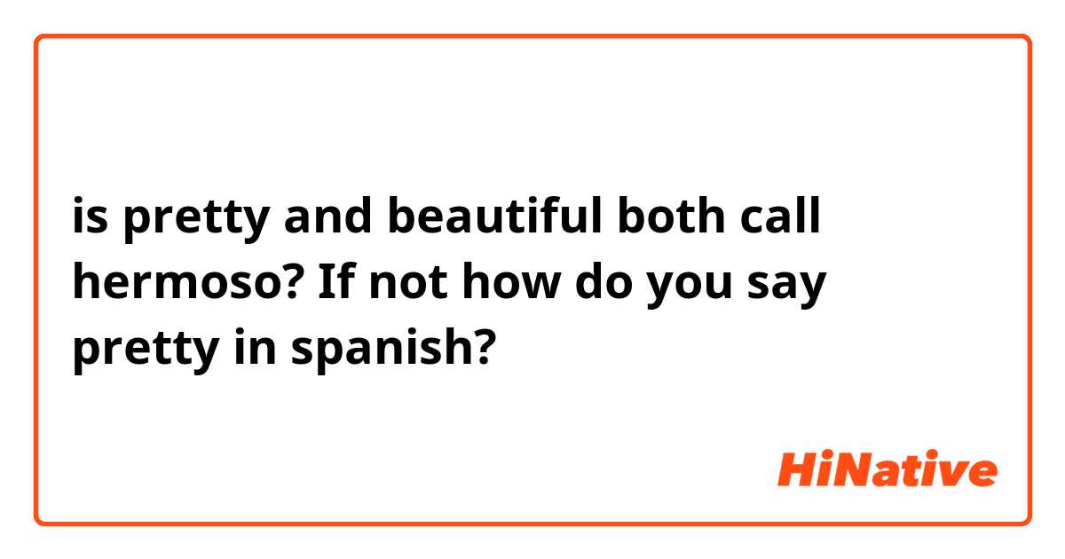 is pretty and beautiful both call hermoso? If  not how do you say pretty in spanish? 
