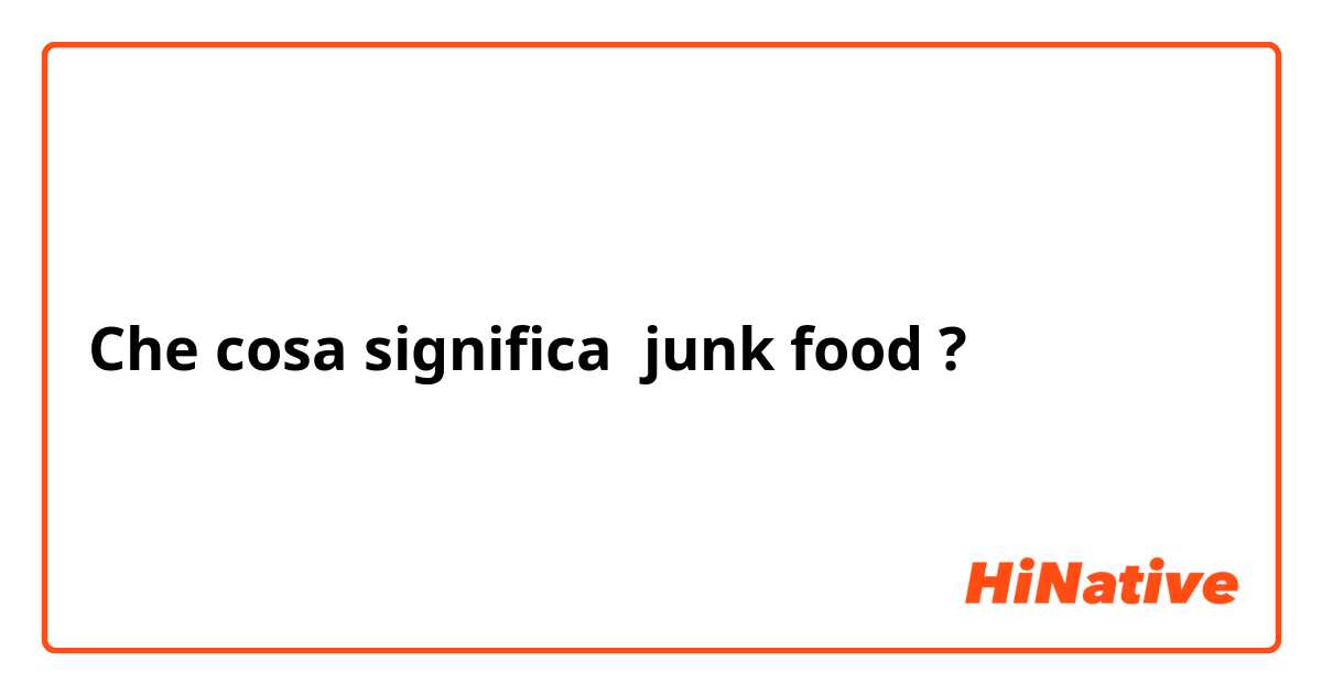 Che cosa significa junk food?