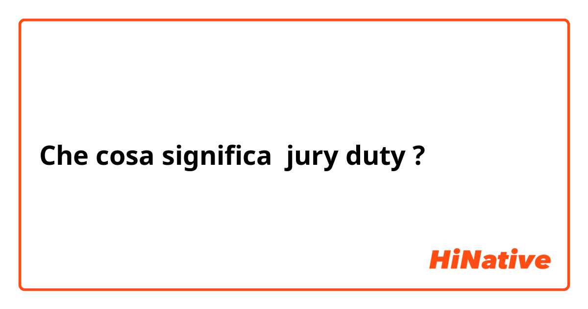 Che cosa significa jury duty?