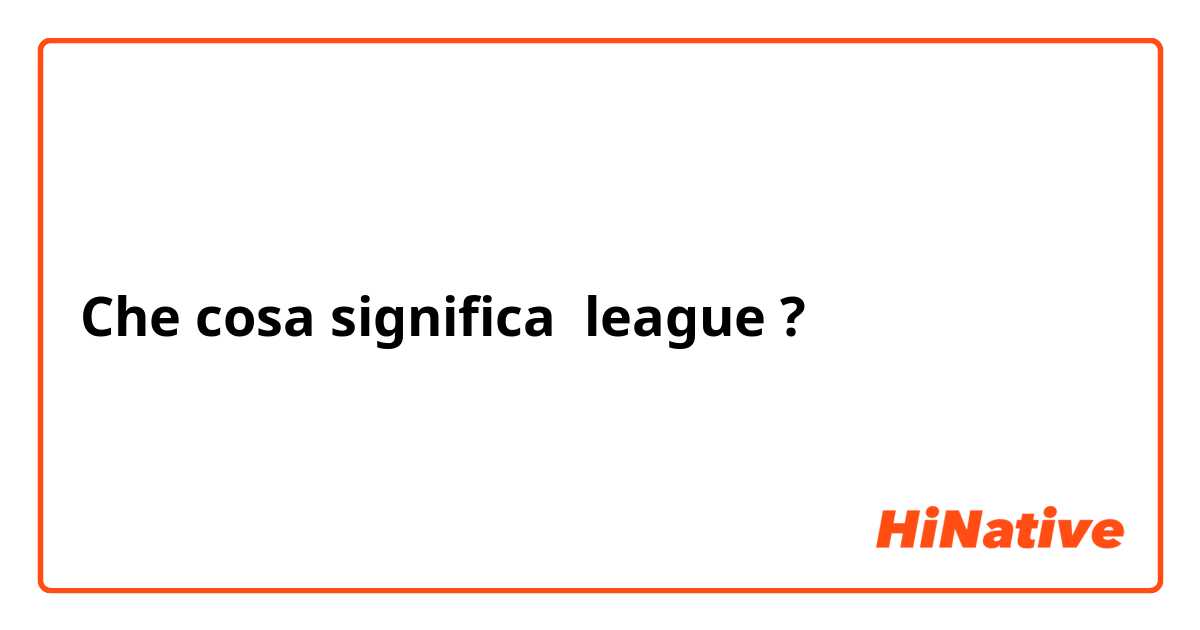 Che cosa significa league?