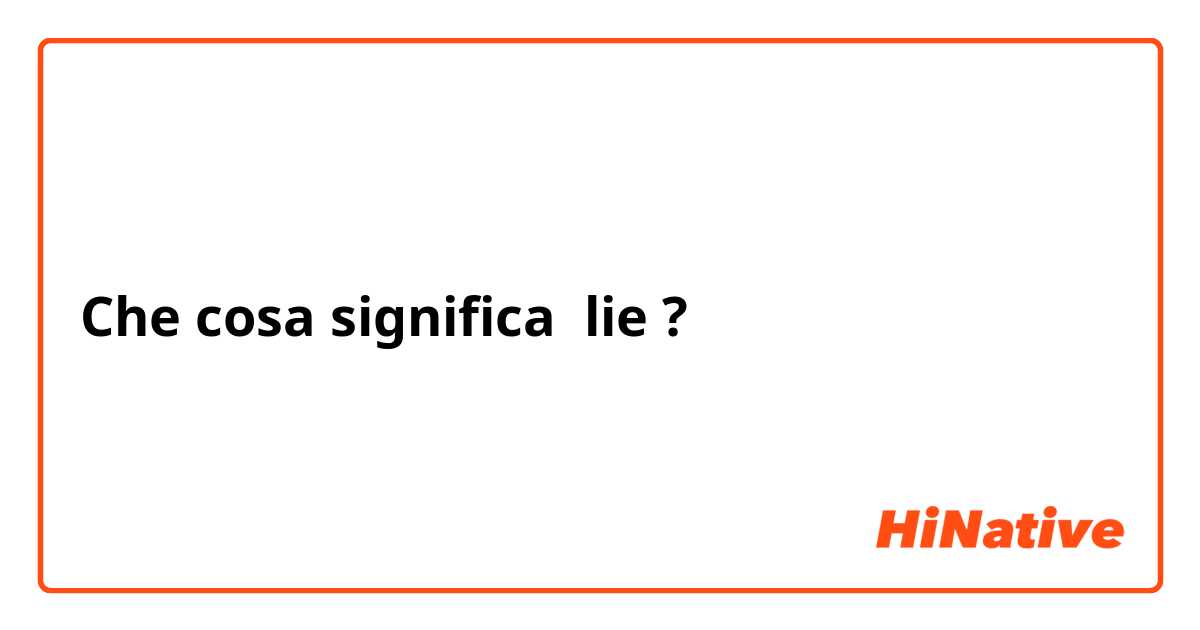 Che cosa significa lie?