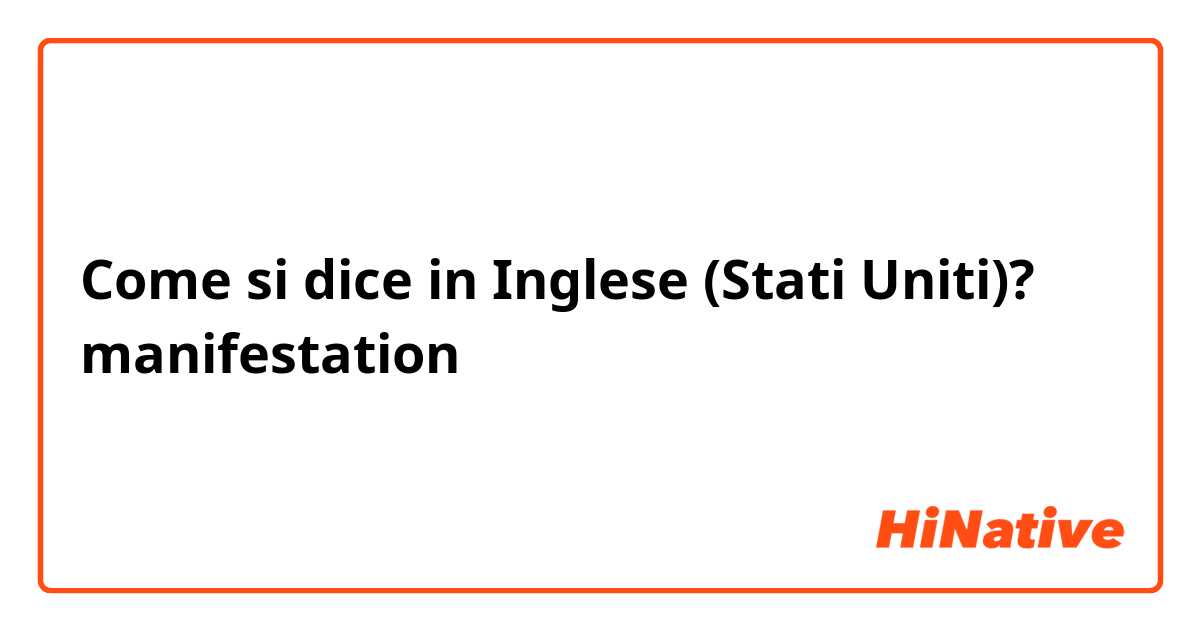 Come si dice in Inglese (Stati Uniti)? manifestation 