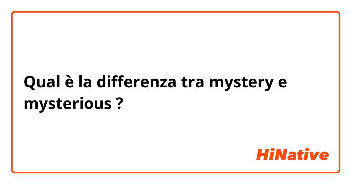 Qual è la differenza tra  mystery  e mysterious ?
