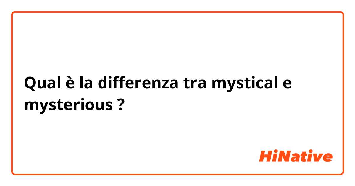 Qual è la differenza tra  mystical e mysterious  ?