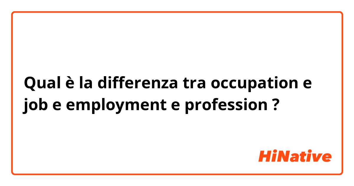 Qual è la differenza tra  occupation e job e employment e profession  ?