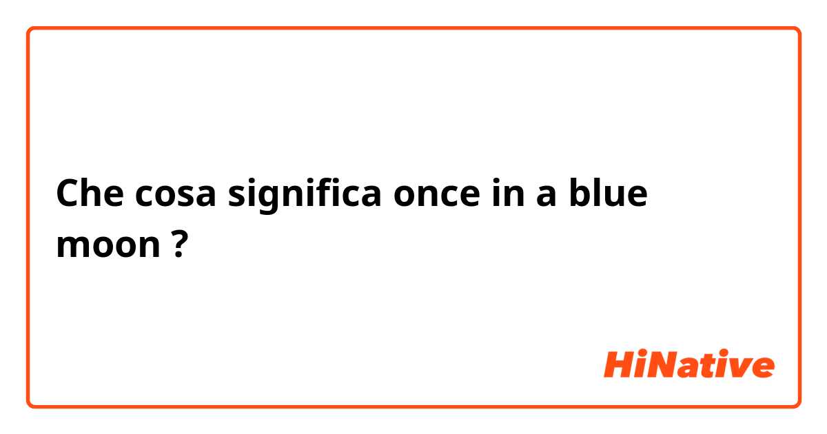 Che cosa significa once in a blue moon

?