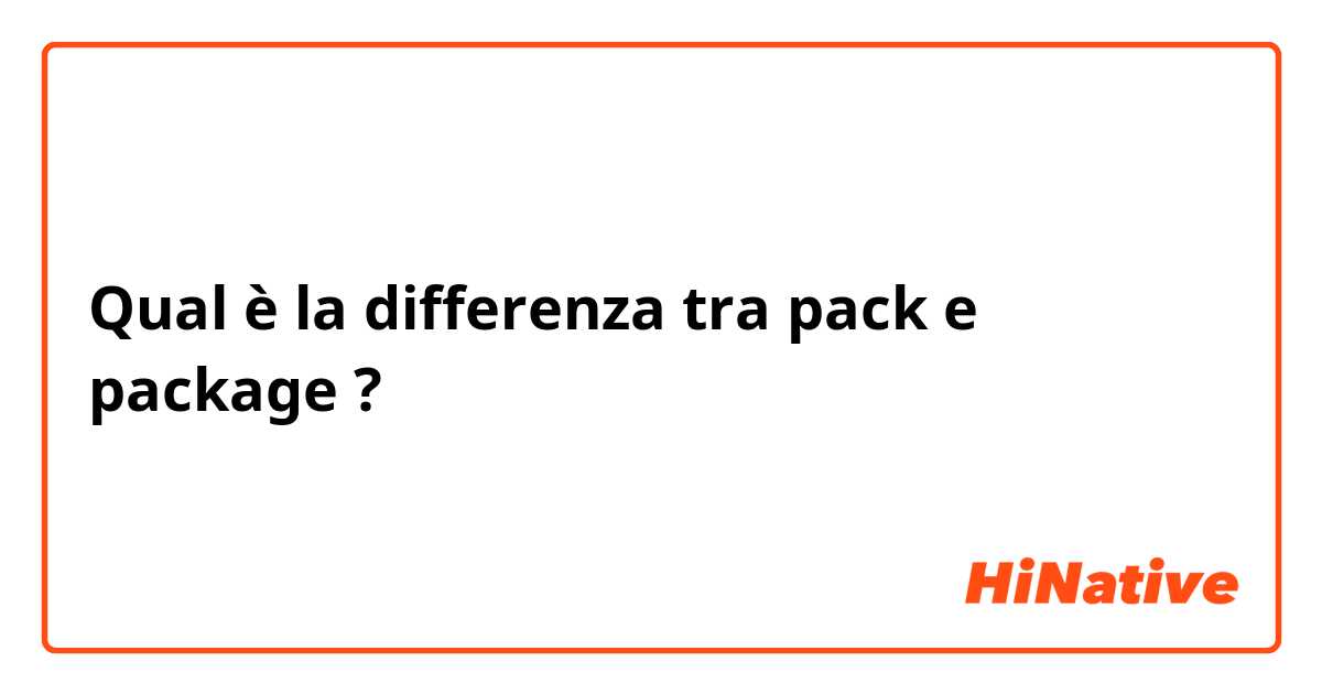 Qual è la differenza tra  pack e package ?