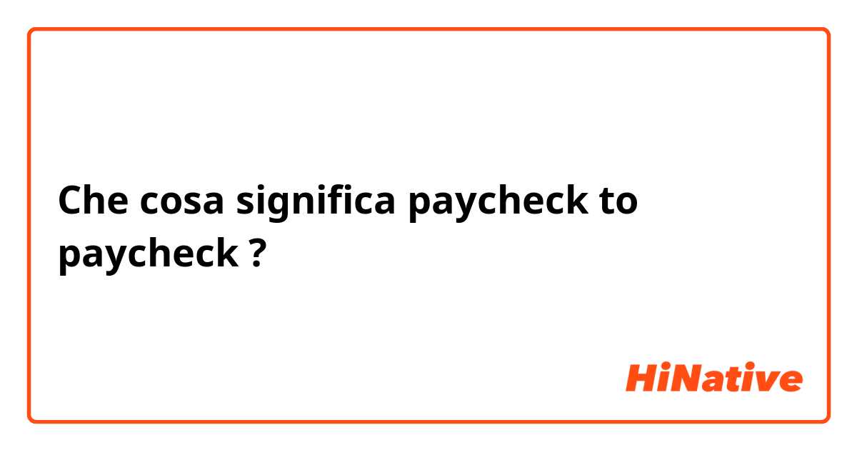 Che cosa significa paycheck to paycheck?