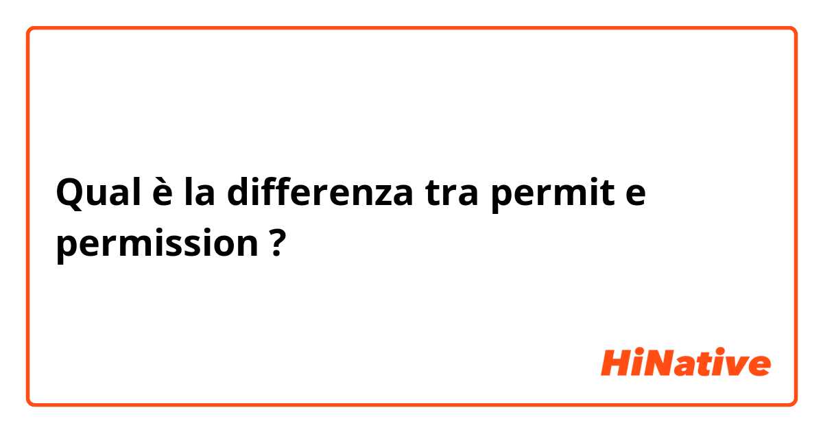 Qual è la differenza tra  permit  e permission  ?