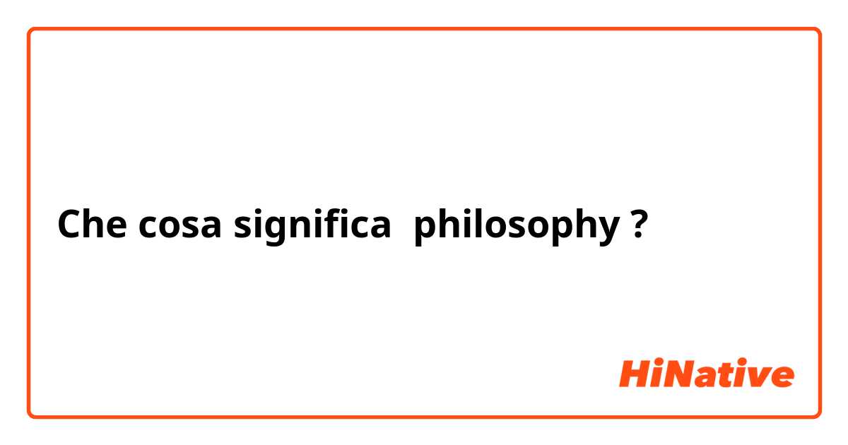 Che cosa significa philosophy?