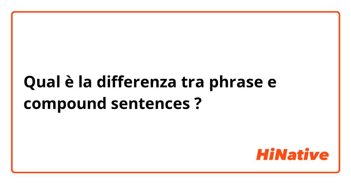 Qual è la differenza tra  phrase  e compound sentences  ?