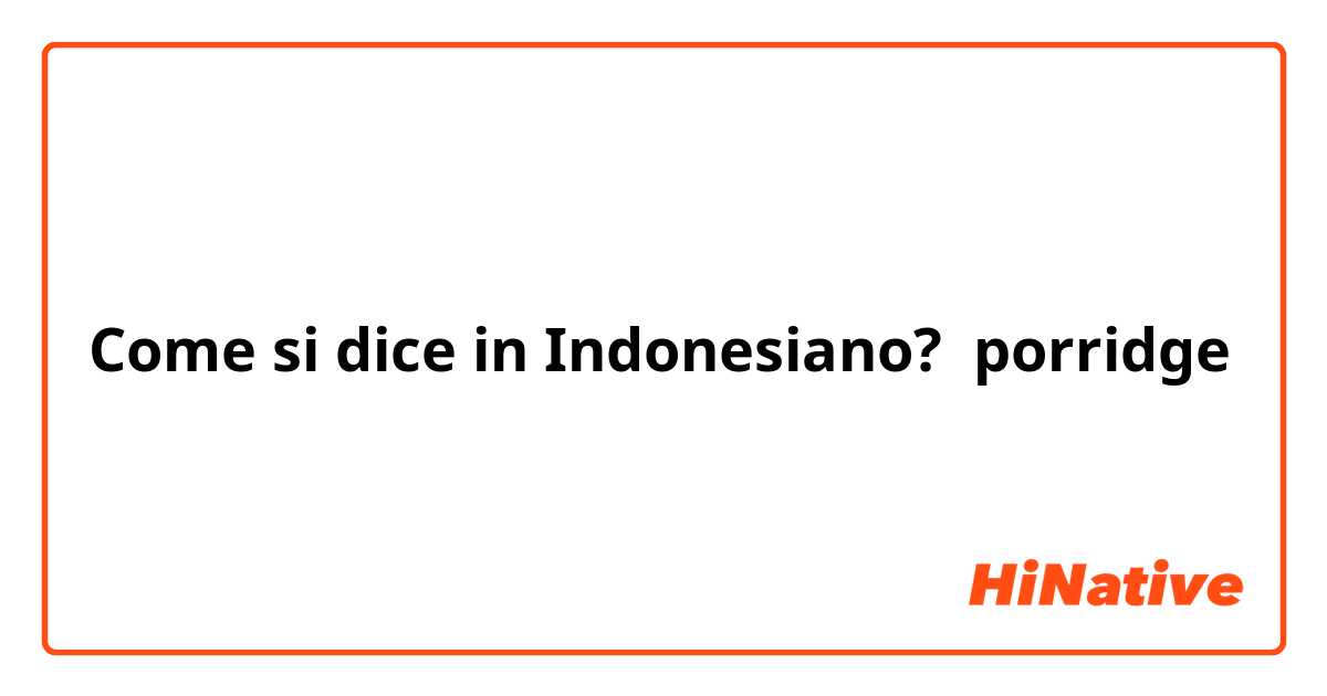 Come si dice in Indonesiano? porridge