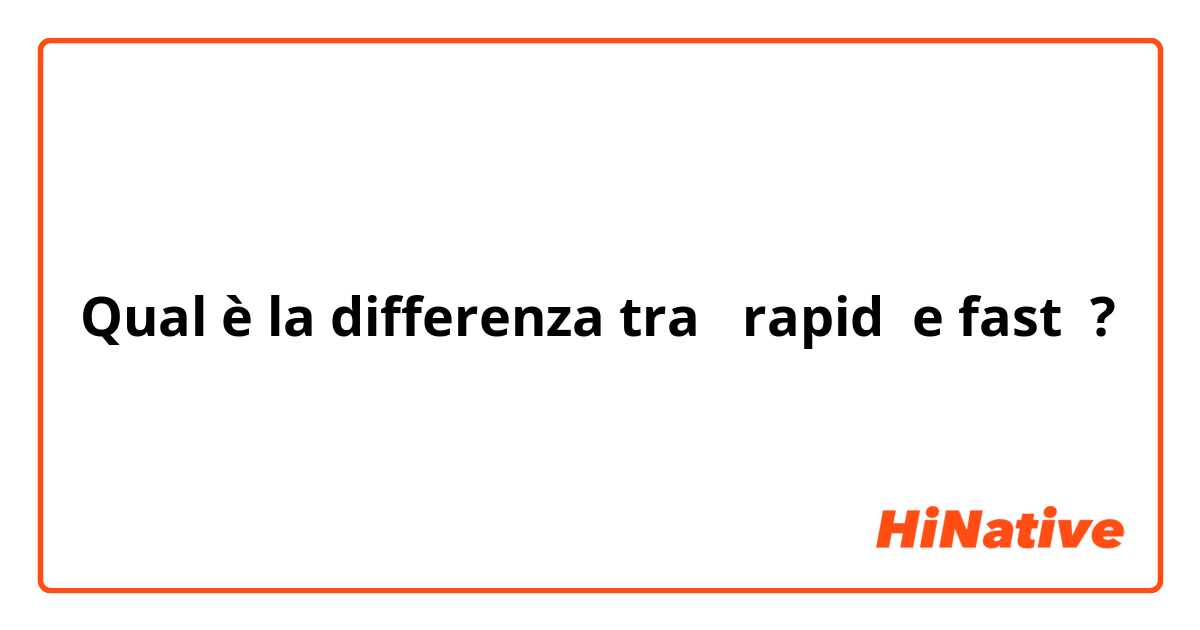 Qual è la differenza tra  rapid  e fast ?