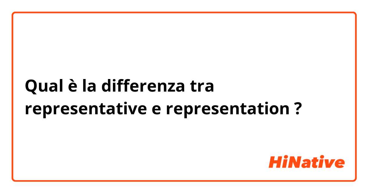 Qual è la differenza tra  representative e representation ?