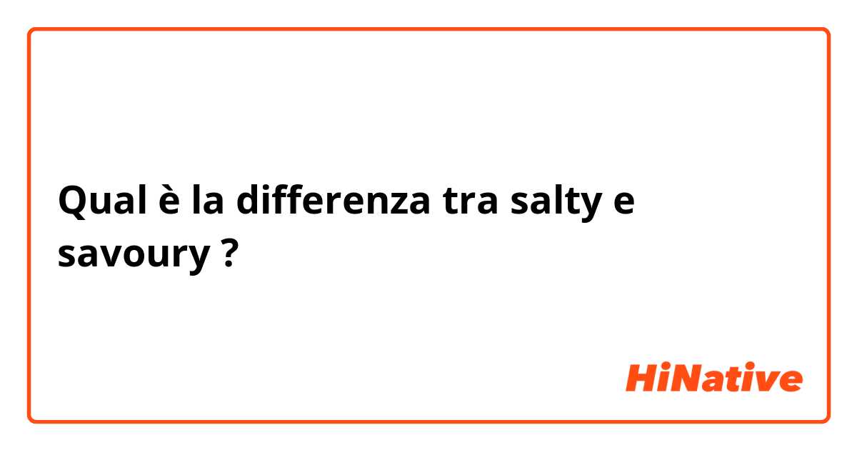 Qual è la differenza tra  salty e savoury ?